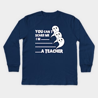 you can't scare me i'm teacher Kids Long Sleeve T-Shirt